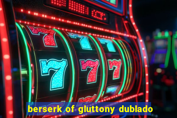 berserk of gluttony dublado